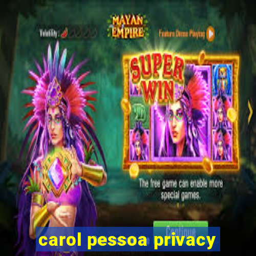 carol pessoa privacy